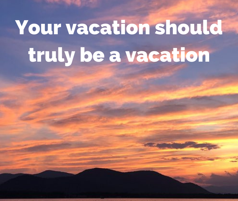 Your vacation should truly be a vacation